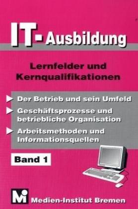 IT-Ausbildung. Lernfelder, Kern- und Fachqualifikationen: IT - Ausbildung 1: BD 1