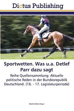 Sportwetten. Was u.a. Detlef Parr dazu sagt: Reihe Quellensammlung: Aktuelle politische Reden in der Bundesrepublik Deutschland. (16. - 17. Legislaturperiode)