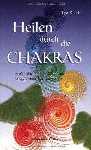 Heilen durch die Chakras. Seelenblockaden auflösen und Energiefelder harmonisieren