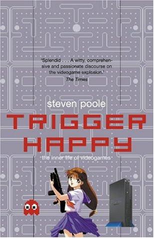 Trigger Happy: The Inner Life of Videogames