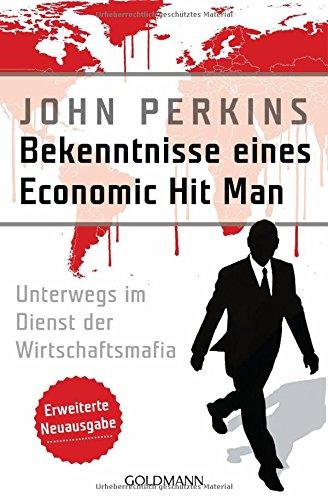 Bekenntnisse eines Economic Hit Man - erweiterte Neuausgabe: Unterwegs im Dienst der Wirtschaftsmafia