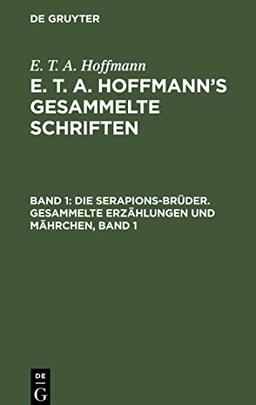 E. T. A. Hoffmann's gesammelte Schriften, Band 1, Die Serapions-Brüder. Gesammelte Erzählungen und Mährchen, Band 1