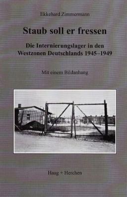 Staub soll er fressen: Die Internierungslager in den Westzonen Deutschlands 1945-1949