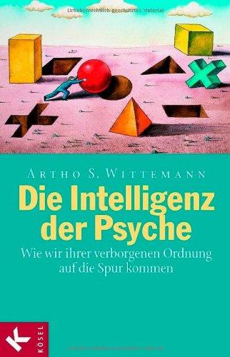 Die Intelligenz der Psyche: Wie wir ihrer verborgenen Ordnung auf die Spur kommen