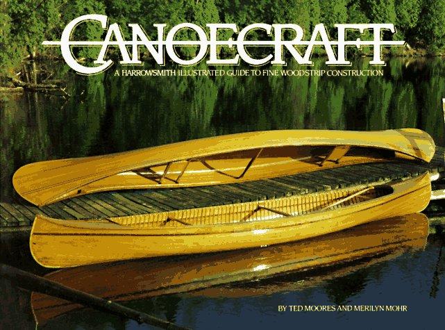 Canoecraft: A Harrowsmith Illustrated Guide to Woodstrip Construction: A Harrowsmith Illustrated Guide to Fine Woodstrip Construction