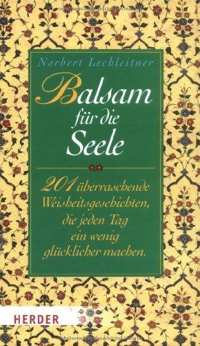 Balsam für die Seele: 201 überraschende Weisheitsgeschichten, die jeden Tag ein wenig glücklicher machen