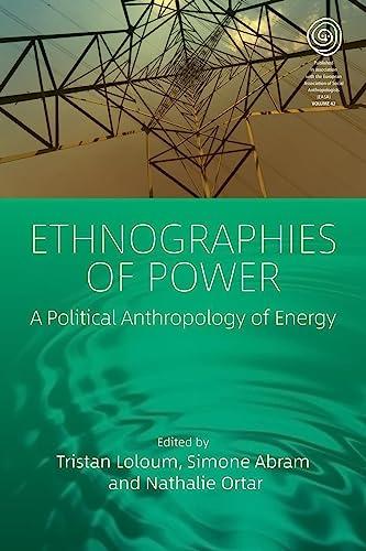 Ethnographies of Power: A Political Anthropology of Energy (Easa Series, 42)