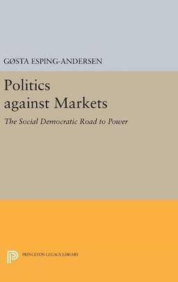 Politics against Markets: The Social Democratic Road to Power (Princeton Legacy Library)