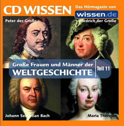 CD WISSEN - Große Frauen und Männer der Weltgeschichte (Teil 11): Peter der Große, Johann Sebastian Bach, Friedrich der Große, Maria Theresia, 1 CD