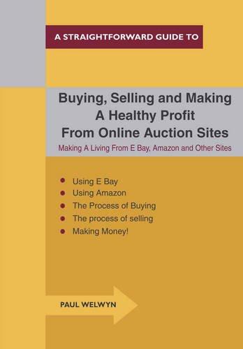 Buying, Selling And Making A Healthy Profit From Online Trading Sites: Making a Living from E Bay, Amazon and Other Sites