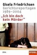 Ich bin doch kein Mörder: Gerichtsreportagen 1989-2004