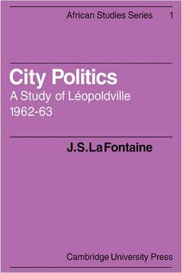 City Politics: A Study of Leopoldville, 1962-63 (African Studies, Band 1)