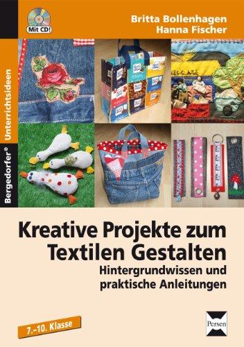 Kreative Projekte zum Textilen Gestalten: Hintergrundwissen und praktische Anleitungen (7. bis 10. Klasse)