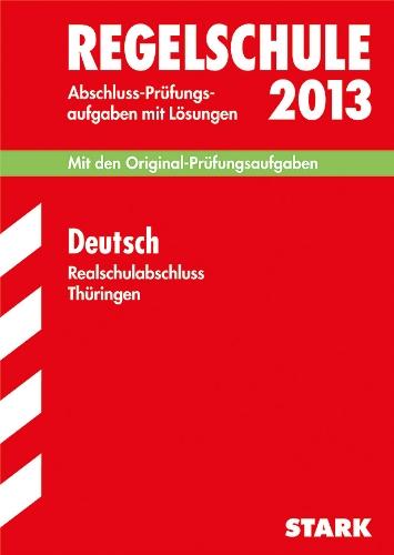 Abschluss-Prüfungsaufgaben Regelschule Thüringen / Realschulabschluss Deutsch 2013: Mit den Original-Prüfungsaufgaben 2006-2012 mit Lösungen