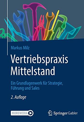 Vertriebspraxis Mittelstand: Ein Grundlagenwerk für Strategie, Führung und Sales