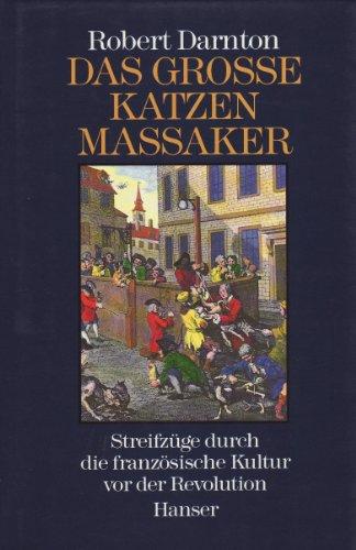 Das große Katzenmassaker: Streifzüge durch die französische Kultur vor der Revolution