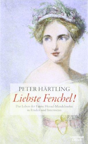 Liebste Fenchel!: Das Leben der Fanny Hensel-Mendelssohn in Etüden und Intermezzi