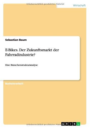 E-Bikes. Der Zukunftsmarkt der Fahrradindustrie?: Eine Branchenstrukturanalyse