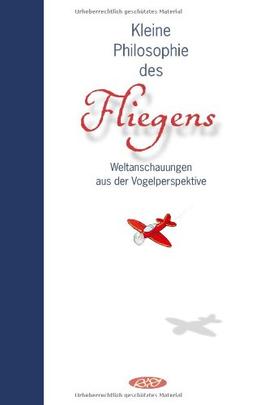 Kleine Philosophie des Fliegens: Weltanschauungen aus der Vogelperspektive