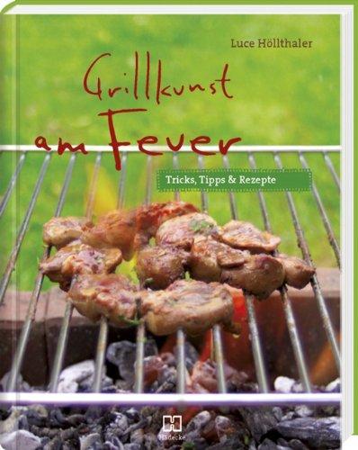 Grillkunst am Feuer: Tricks, Tipps & Rezepte