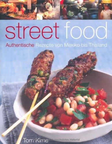 Street food. Authentische Rezepte von Mexiko bis Thailand