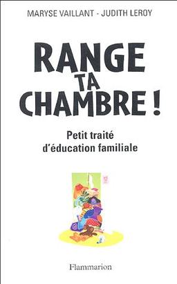 Range ta chambre ! : petit traité d'éducation familiale