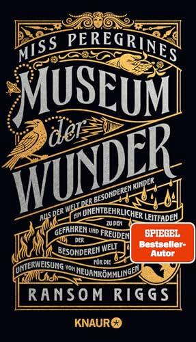 Miss Peregrines Museum der Wunder. Aus der Welt der besonderen Kinder: Ein unentbehrlicher Leitfaden zu den Gefahren und Freuden der Besonderenwelt für die Unterweisung von Neuankömmlingen