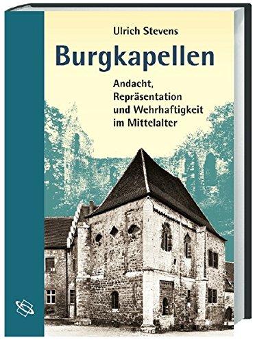 Burgkapellen. Andacht, Repräsentation und Wehrhaftigkeit im Mittelalter