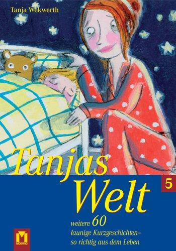 Tanjas Welt 05: Weitere 60 launige Kurzgeschichten - so richtig aus dem Leben