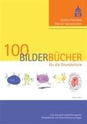 100 Bilderbücher für die Grundschule: Eine Auswahl empfehlenswerter Bilderbücher mit Unterrichtsvorschlägen