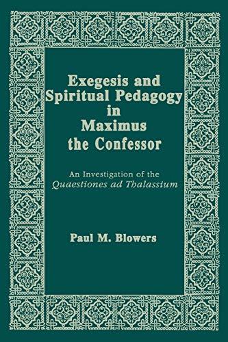 Exegesis and Spiritual Pedagogy in Maximus the Confessor: An Investigation of the Quaestiones Ad Thalassium (Christianity and Judaism in Antiquity, Band 7)