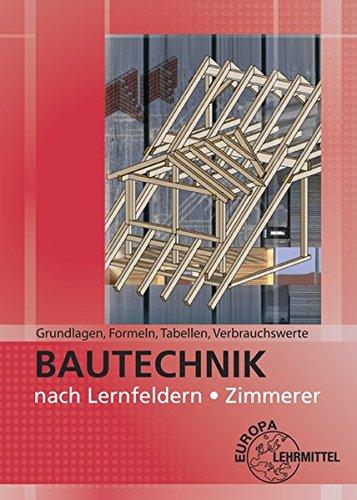 Grundlagen, Formeln, Tabellen, Verbrauchswerte: Bautechnik nach Lernfeldern Zimmerer