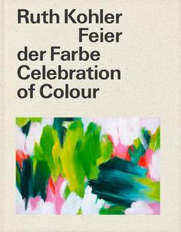 Ruth Kohler: Feier der Farbe - Celebration of Colour