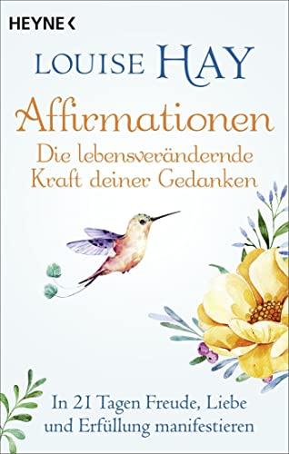 Affirmationen – Die lebensverändernde Kraft deiner Gedanken: In 21 Tagen Freude, Liebe und Erfüllung manifestieren