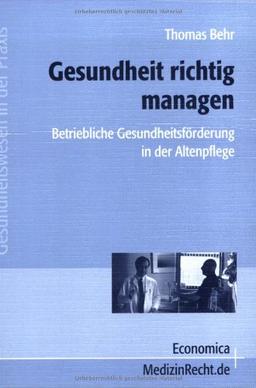 Gesundheit richtig managen - Betriebliche Gesundheitsförderung in der Altenpflege: Ein praktischer Ratgeber für Leitungskräfte