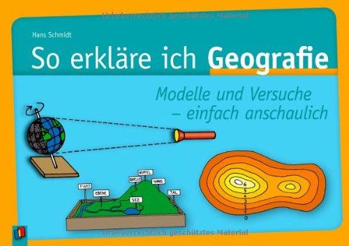 So erkläre ich Geografie: Modelle und Versuche einfach anschaulich: Modelle und Versuche einfach anschaulich. Kl. 5 - 9