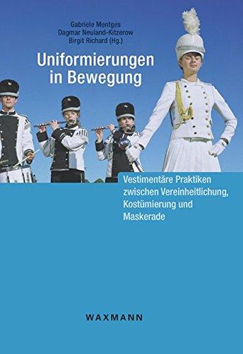 Uniformierungen in Bewegung: Vestimentäre Praktiken zwischen Vereinheitlichung, Kostümierung und Maskerade (Schriftenreihe Museum Europäischer Kulturen)