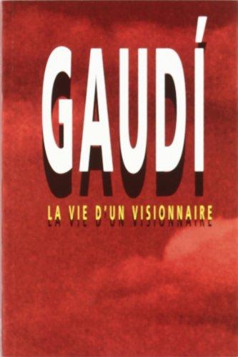 Gaudi. La vie d'un visionnaire