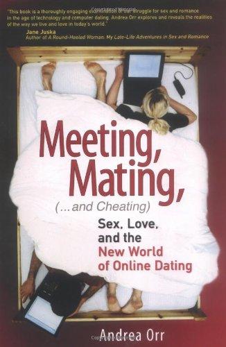 Meeting, Mating, and Cheating: Sex, Love, and the New World of Online Dating: How the Internet Is Revolutionizing Romance (Financial Times Prentice Hall Books)