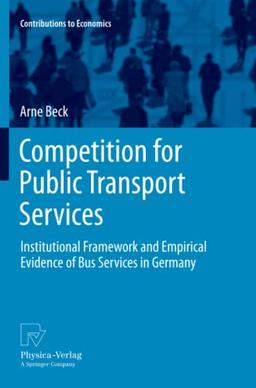 Competition for Public Transport Services: Institutional Framework and Empirical Evidence of Bus Services in Germany (Contributions to Economics)