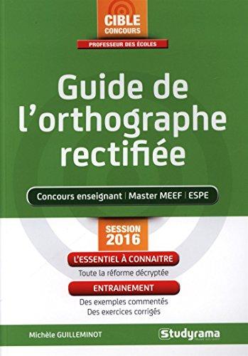 Guide de l'orthographe rectifiée : concours enseignant, master MEEF, ESPE : session 2016