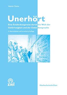 Unerhört: Eine Entdeckungsreise durch die Welt der Gehörlosigkeit und der Gebärdensprache: Eine Entdeckungsreise in die Welt der Gehörlosigkeit und Gebärdensprache (Hochschulschriften)