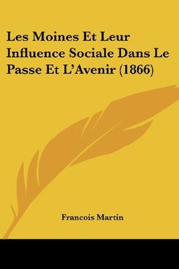 Les Moines Et Leur Influence Sociale Dans Le Passe Et L'Avenir (1866)