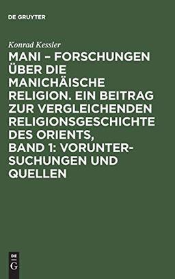 Mani – Forschungen über die manichäische Religion. Ein Beitrag zur vergleichenden Religionsgeschichte des Orients, Band 1: Voruntersuchungen und Quellen