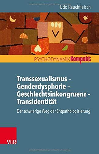 Transsexualismus - Genderdysphorie - Geschlechtsinkongruenz - Transidentität: Der schwierige Weg der Entpathologisierung (Psychodynamik kompakt)