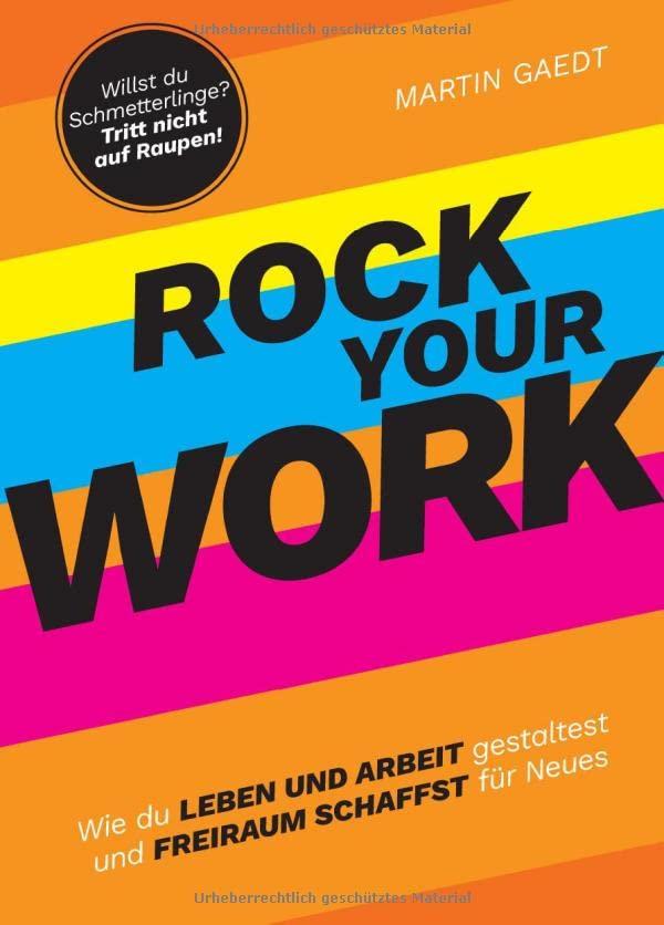 ROCK YOUR WORK: Wie du Leben und Arbeit gestaltest und Freiraum schaffst für Neues