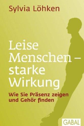 Leise Menschen - starke Wirkung: Wie Sie Präsenz zeigen und Gehör finden