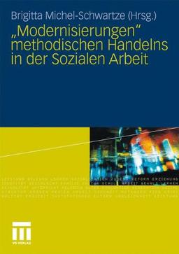 "Modernisierungen" Methodischen Handelns In Der Sozialen Arbeit (German Edition)