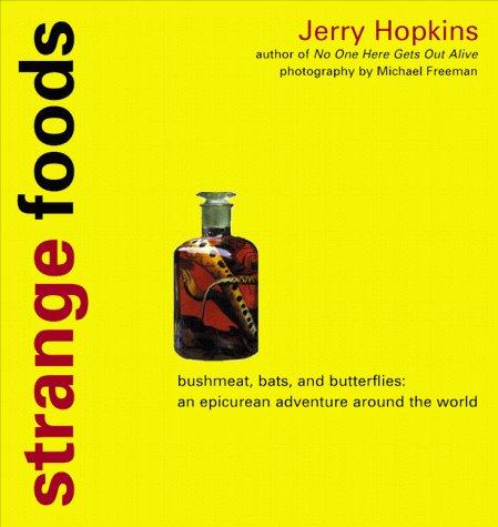 Strange Foods: Bush Meat, Bats, and Butterflies; An Epicurean Adventure Around the World: An Epicuran's Guide to the Weird and Wonderful