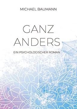 Ganz anders - Ein psychologischer Roman